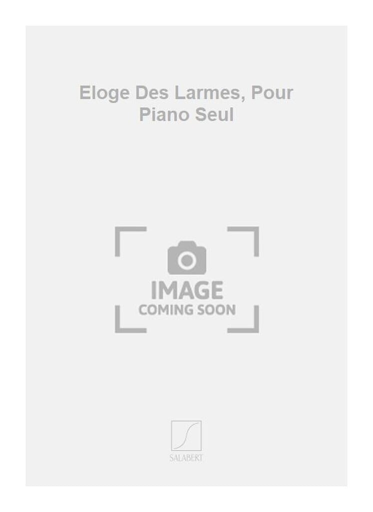 Eloge Des Larmes, Pour Piano Seul